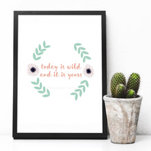Load image into Gallery viewer, Today is wild and it is yours - A4 digital download art print